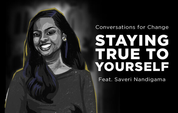 Conversations for Change Staying True to Yourself Feat. Saveri Nandigama